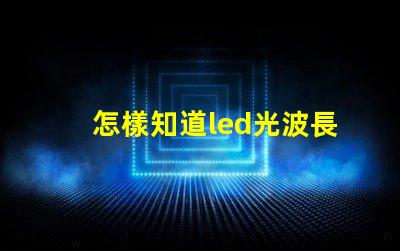 怎樣知道led光波長(zhǎng)是多少nm？